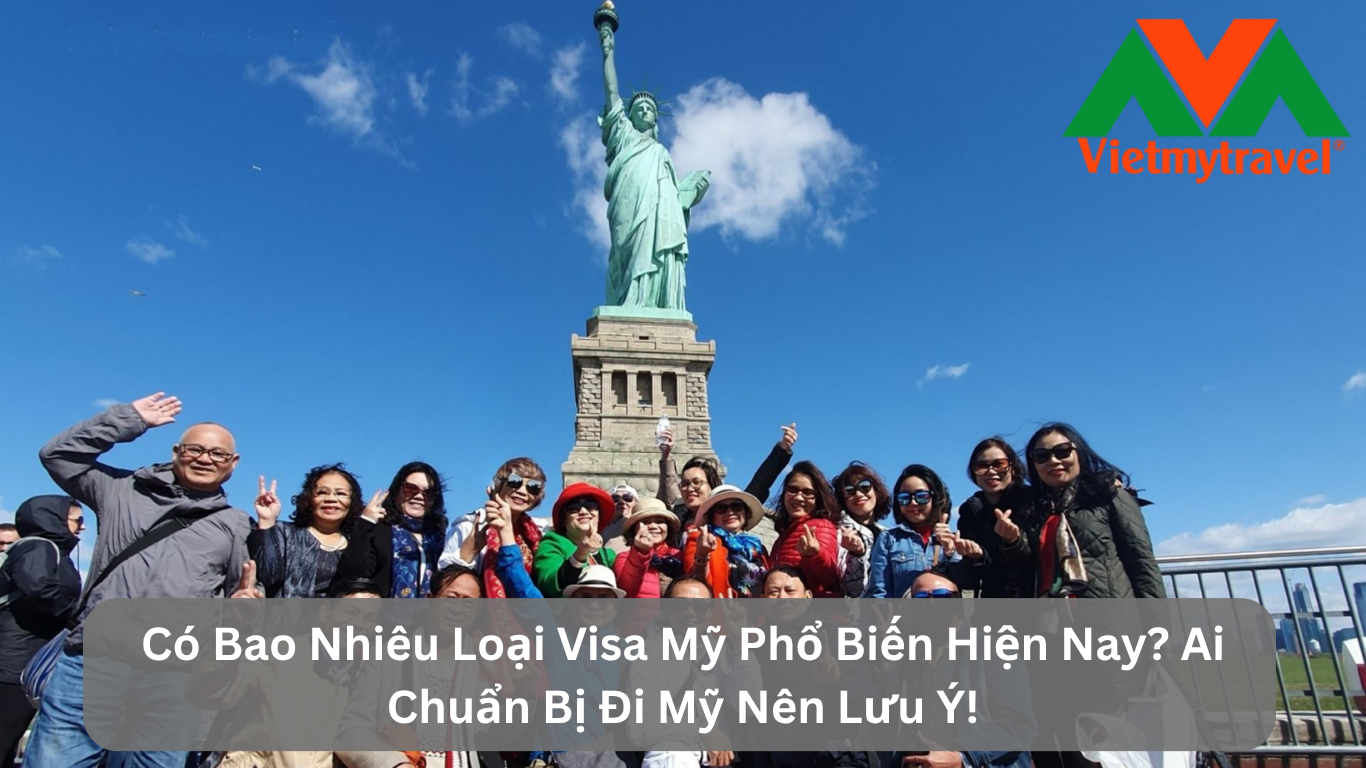 Có Bao Nhiêu Loại Visa Mỹ Phổ Biến Hiện Nay? Ai Chuẩn Bị Đi Mỹ Nên Lưu Ý!
