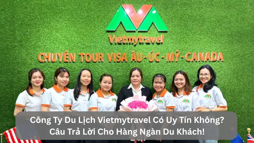 Công Ty Du Lịch Vietmytravel Có Uy Tín Không? Câu Trả Lời Cho Hàng Ngàn Du Khách!