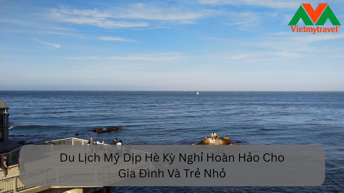 Du Lịch Mỹ Dịp Hè Kỳ Nghỉ Hoàn Hảo Cho Gia Đình Và Trẻ Nhỏ