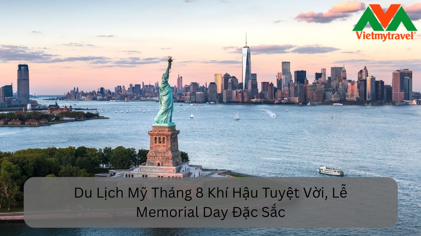 Du Lịch Mỹ Tháng 8 Khí Hậu Tuyệt Vời, Lễ Memorial Day Đặc Sắc