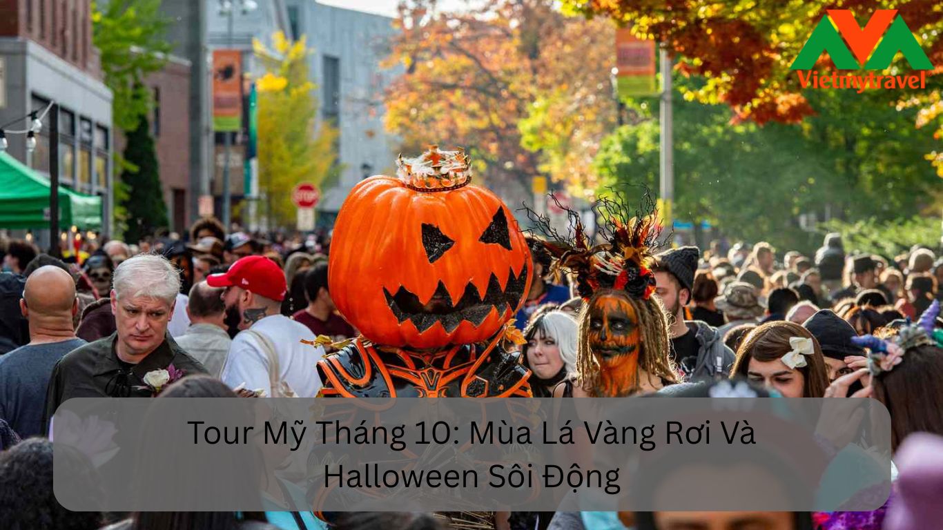 Tour Du Lịch Mỹ Tháng 10: Chạm Vào Giấc Mơ Lá Vàng Và Halloween Sôi Động