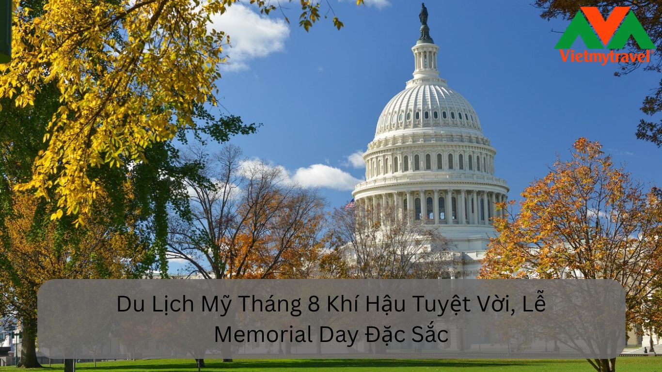 Du Lịch Mỹ Tháng 8 Khí Hậu Tuyệt Vời, Lễ Memorial Day Đặc Sắc