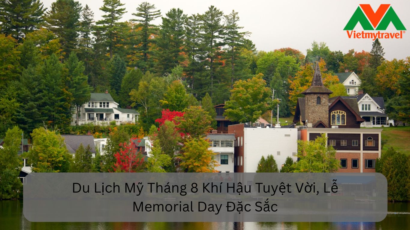 Du Lịch Mỹ Tháng 8 Khí Hậu Tuyệt Vời, Lễ Memorial Day Đặc Sắc