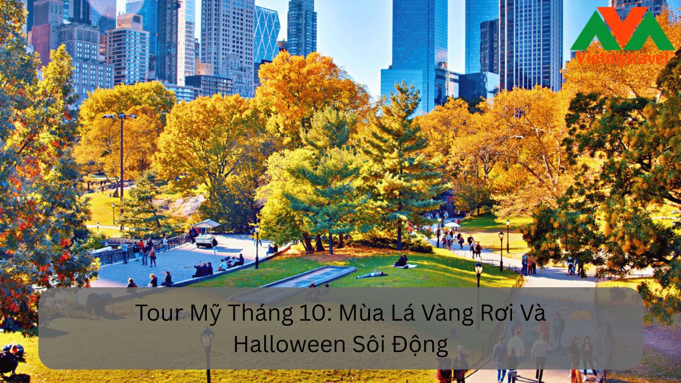 Tour Du Lịch Mỹ Tháng 10: Chạm Vào Giấc Mơ Lá Vàng Và Halloween Sôi Động