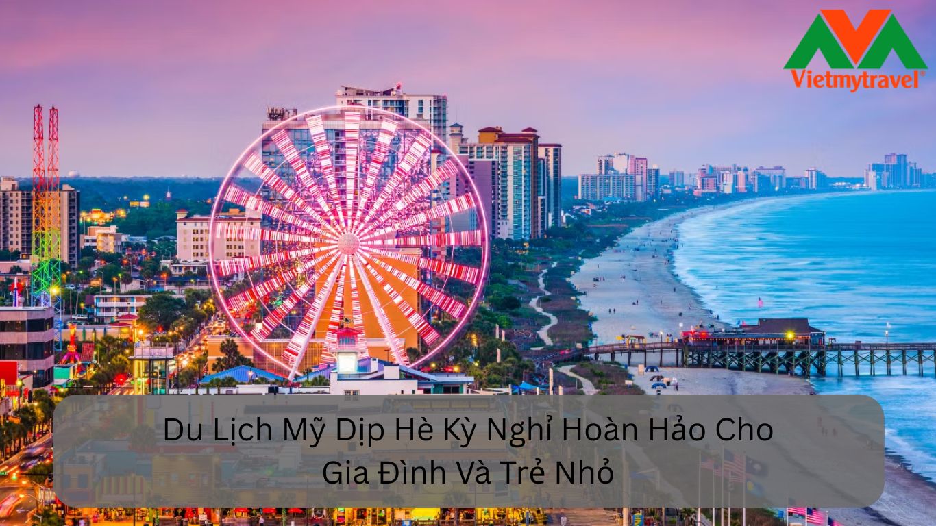 Du Lịch Mỹ Dịp Hè Kỳ Nghỉ Hoàn Hảo Cho Gia Đình Và Trẻ Nhỏ
