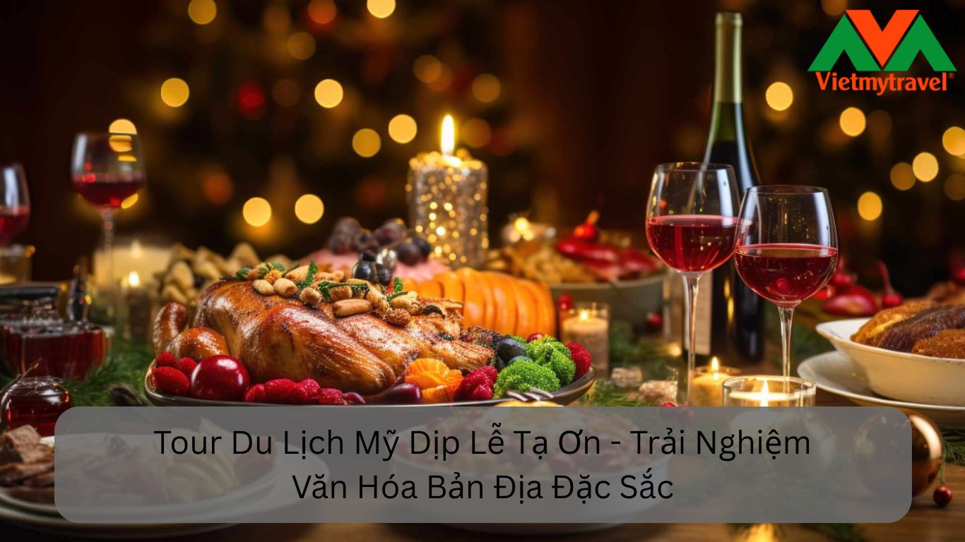 Tour Du Lịch Mỹ Dịp Lễ Tạ Ơn Trải Nghiệm Văn Hóa Bản Địa Đặc Sắc