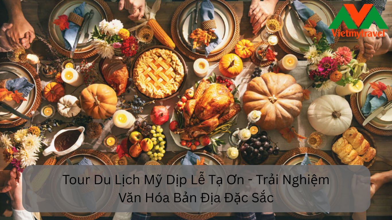 Tour Du Lịch Mỹ Dịp Lễ Tạ Ơn Trải Nghiệm Văn Hóa Bản Địa Đặc Sắc