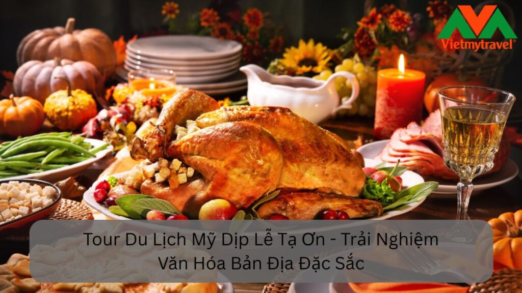 Tour Du Lịch Mỹ Dịp Lễ Tạ Ơn Trải Nghiệm Văn Hóa Bản Địa Đặc Sắc