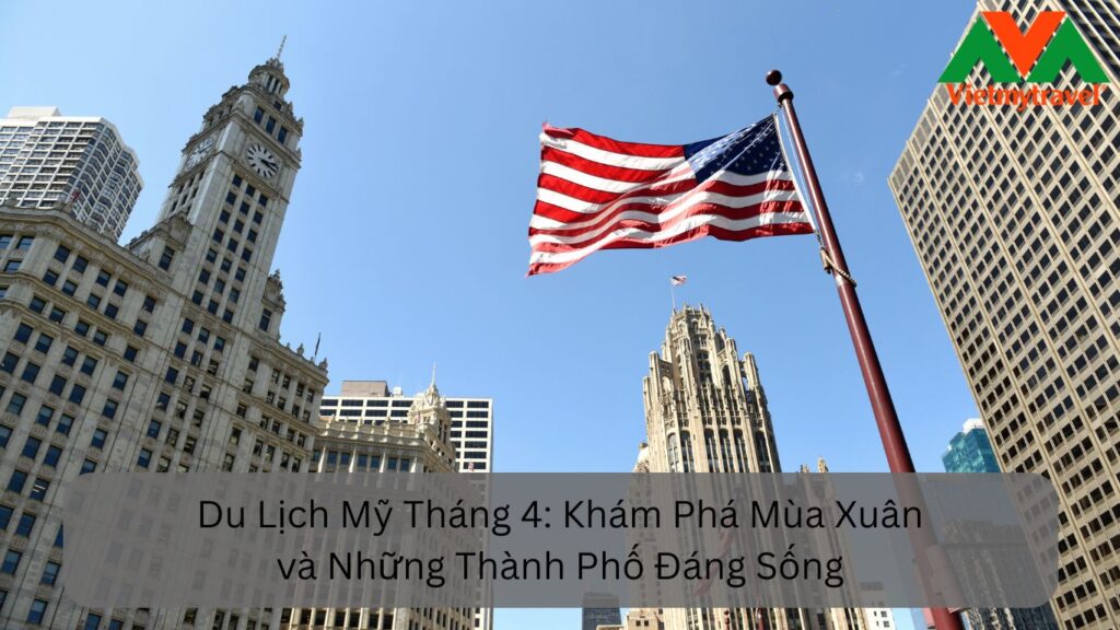 Du Lịch Mỹ Tháng 4 Khám Phá Mùa Xuân và Những Thành Phố Đáng Sống