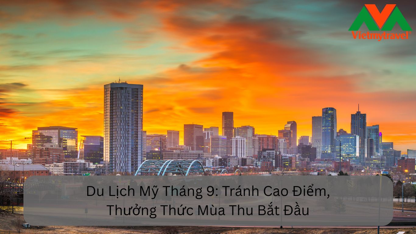 Du Lịch Mỹ Tháng 9: Tránh Cao Điểm, Thưởng Thức Mùa Thu Bắt Đầu