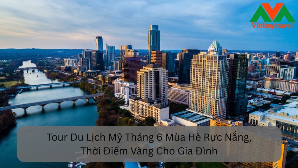 Tour Du Lịch Mỹ Tháng 6 Mùa Hè Rực Nắng, Thời Điểm Vàng Cho Gia Đình